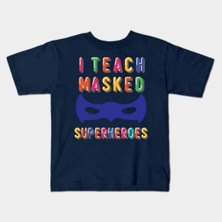 I Teach Masked Superheroes Back To School kindergarten teacher Kids T-Shirt